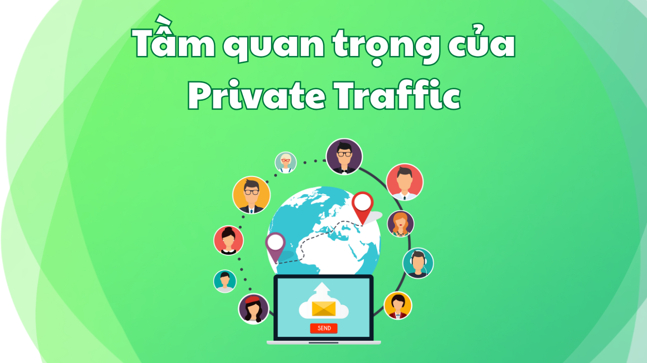 Private Traffic Là Gì? Cách xây dựng hệ thống Traffic bền vững 2025 1 tầm quan trọng của private traffic